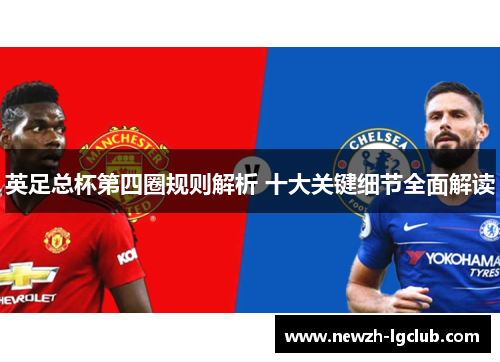 英足总杯第四圈规则解析 十大关键细节全面解读 英足总杯第四圈规则解析 十大关键细节全面解读