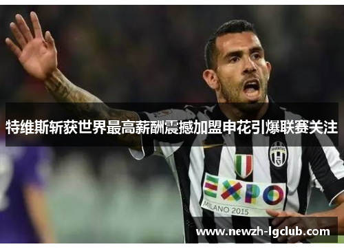 特维斯斩获世界最高薪酬震撼加盟申花引爆联赛关注 特维斯斩获世界最高薪酬震撼加盟申花引爆联赛关注