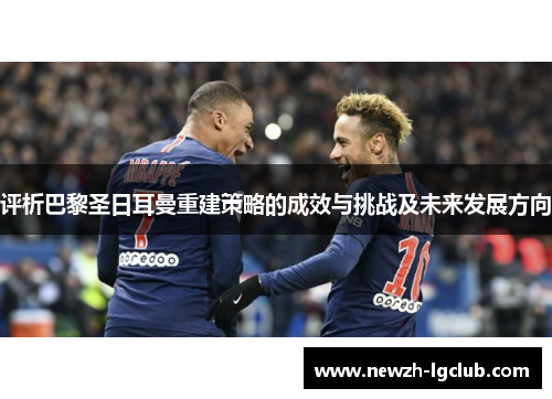 评析巴黎圣日耳曼重建策略的成效与挑战及未来发展方向