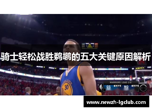 骑士轻松战胜鹈鹕的五大关键原因解析 骑士轻松战胜鹈鹕的五大关键原因解析